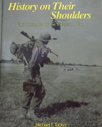 History on Their Shoulders - Unit Insignia of the Vietnam War, by: Michael F. Tucker